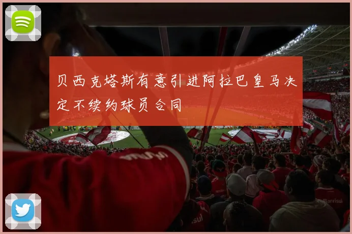 贝西克塔斯有意引进阿拉巴皇马决定不续约球员合同